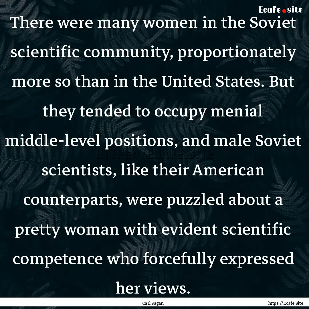 There were many women in the Soviet scientific.... : Quote by Carl Sagan