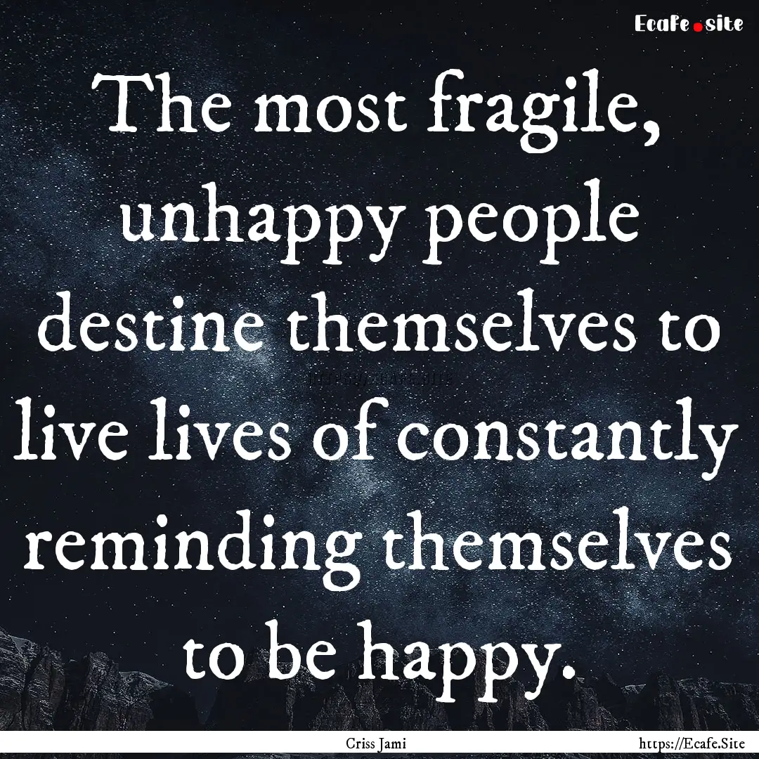 The most fragile, unhappy people destine.... : Quote by Criss Jami