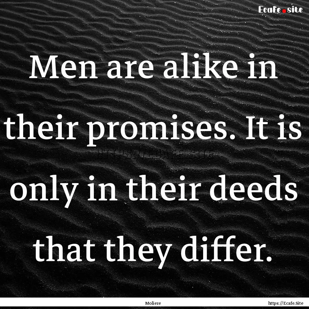 Men are alike in their promises. It is only.... : Quote by Moliere