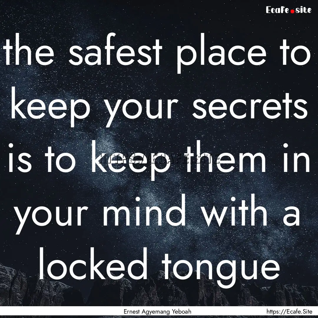 the safest place to keep your secrets is.... : Quote by Ernest Agyemang Yeboah