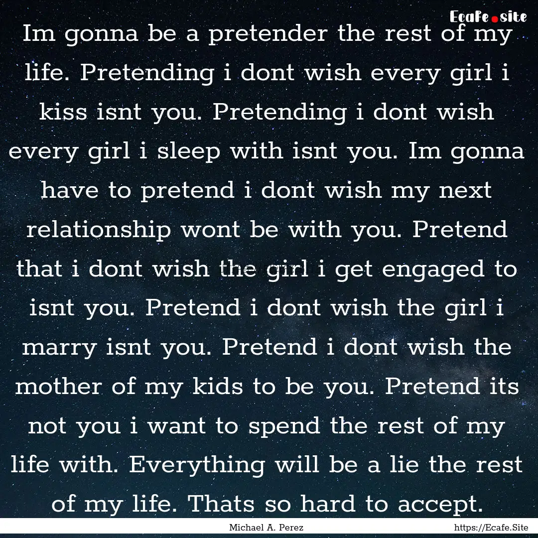 Im gonna be a pretender the rest of my life..... : Quote by Michael A. Perez