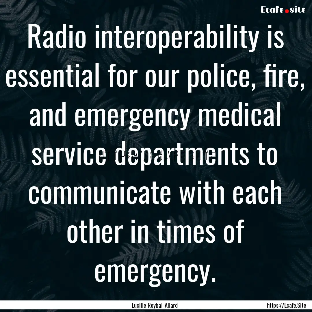 Radio interoperability is essential for our.... : Quote by Lucille Roybal-Allard