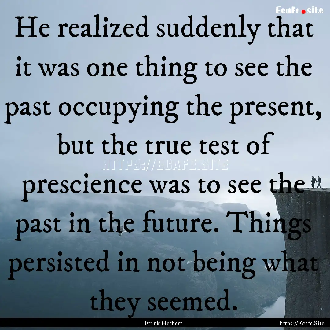 He realized suddenly that it was one thing.... : Quote by Frank Herbert