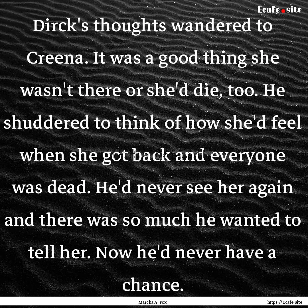 Dirck's thoughts wandered to Creena. It was.... : Quote by Marcha A. Fox