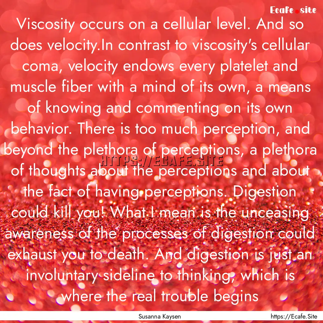 Viscosity occurs on a cellular level. And.... : Quote by Susanna Kaysen