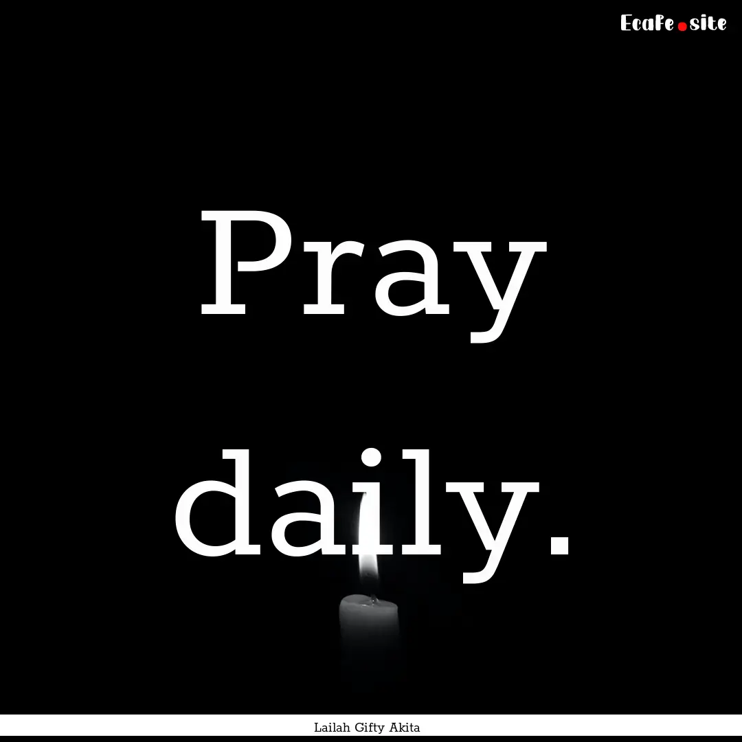 Pray daily. : Quote by Lailah Gifty Akita