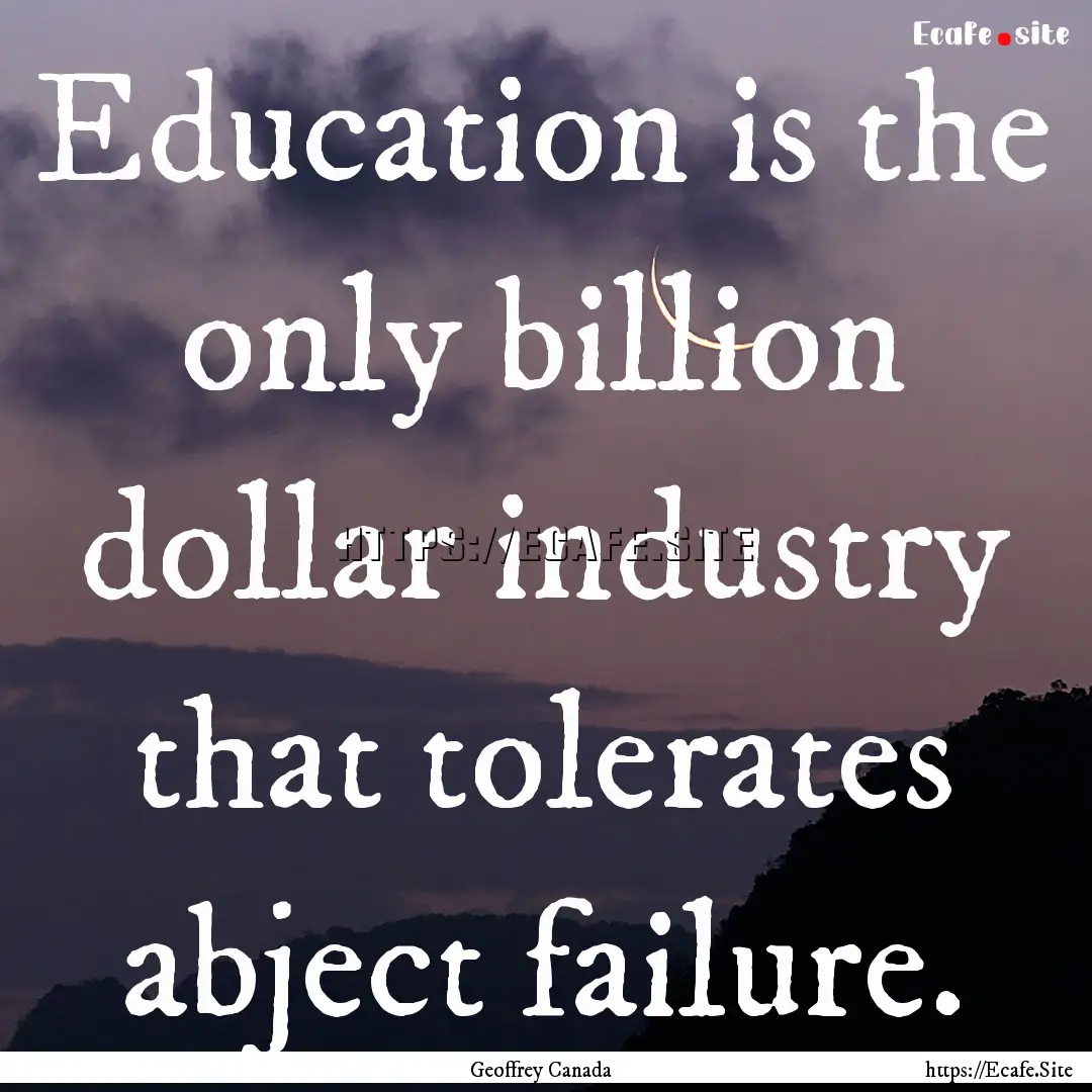 Education is the only billion dollar industry.... : Quote by Geoffrey Canada