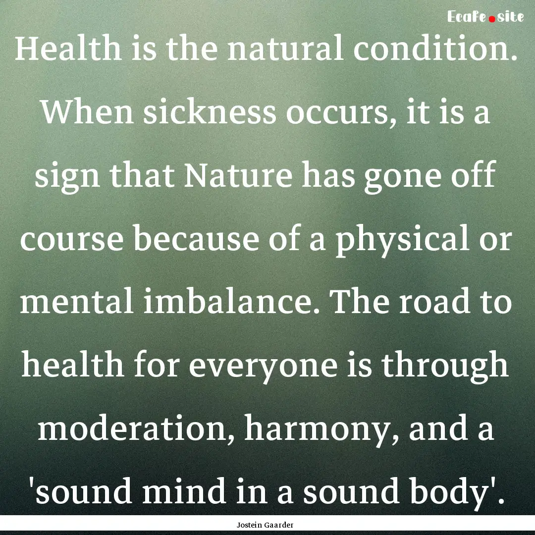 Health is the natural condition. When sickness.... : Quote by Jostein Gaarder