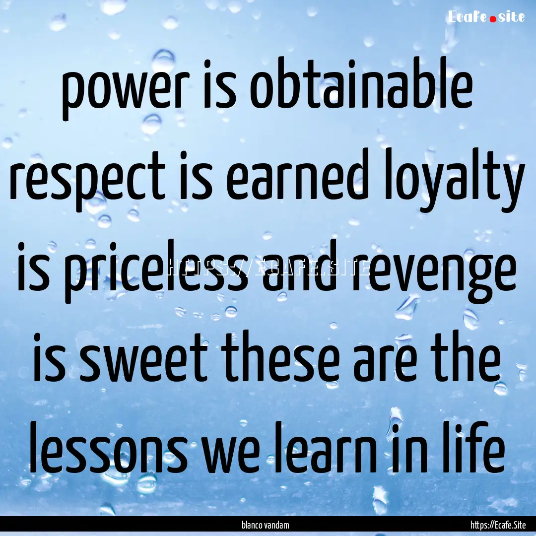 power is obtainable respect is earned loyalty.... : Quote by blanco vandam