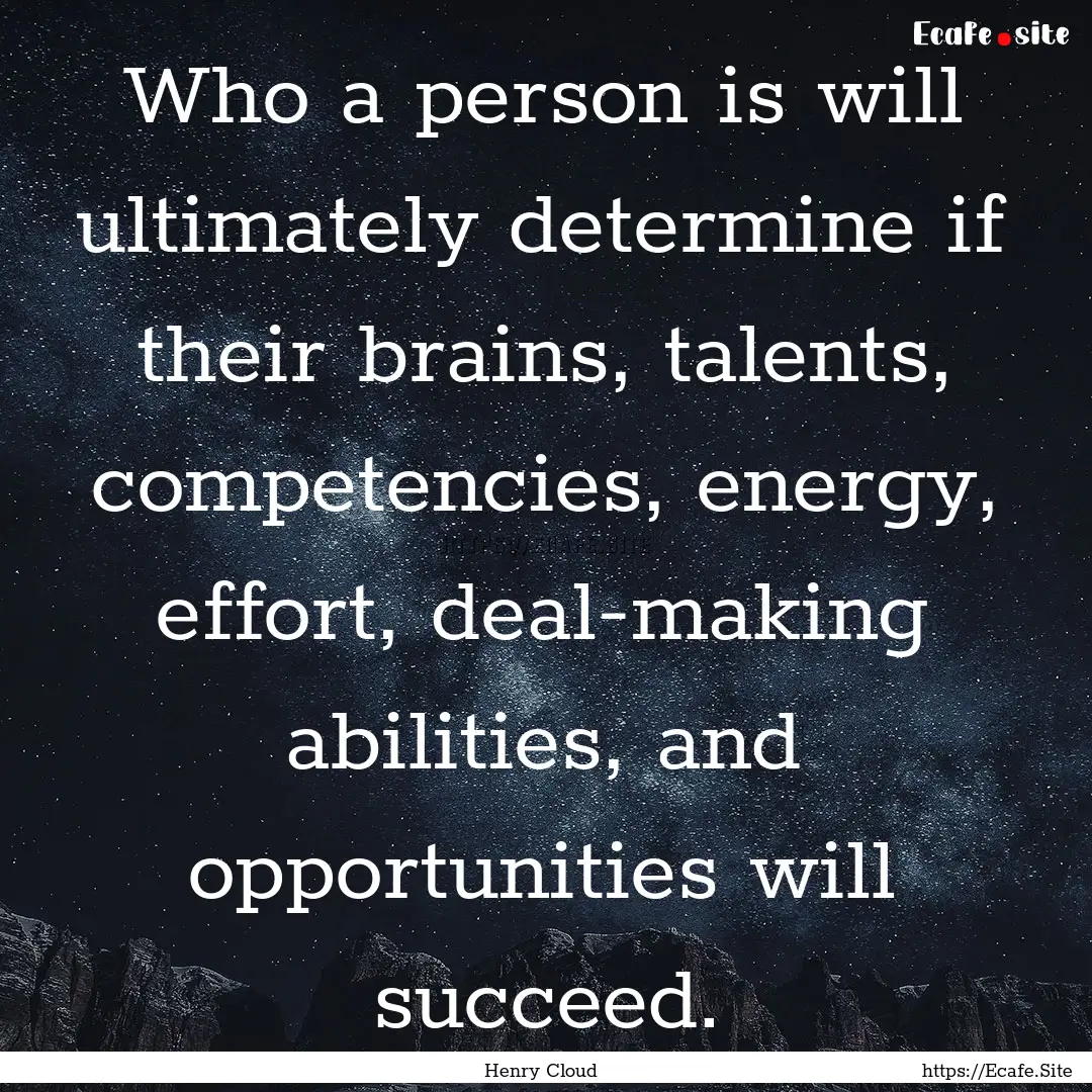 Who a person is will ultimately determine.... : Quote by Henry Cloud