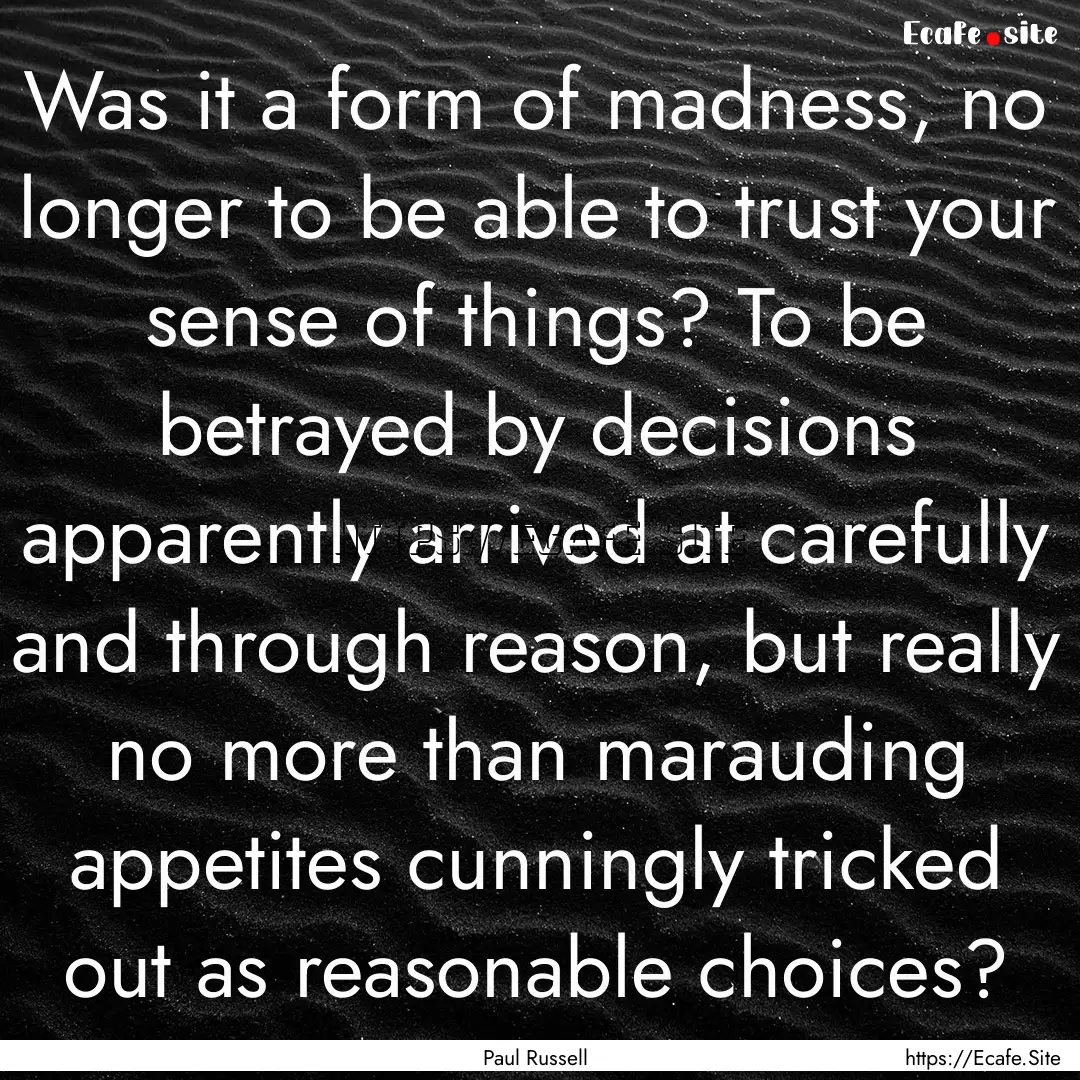 Was it a form of madness, no longer to be.... : Quote by Paul Russell