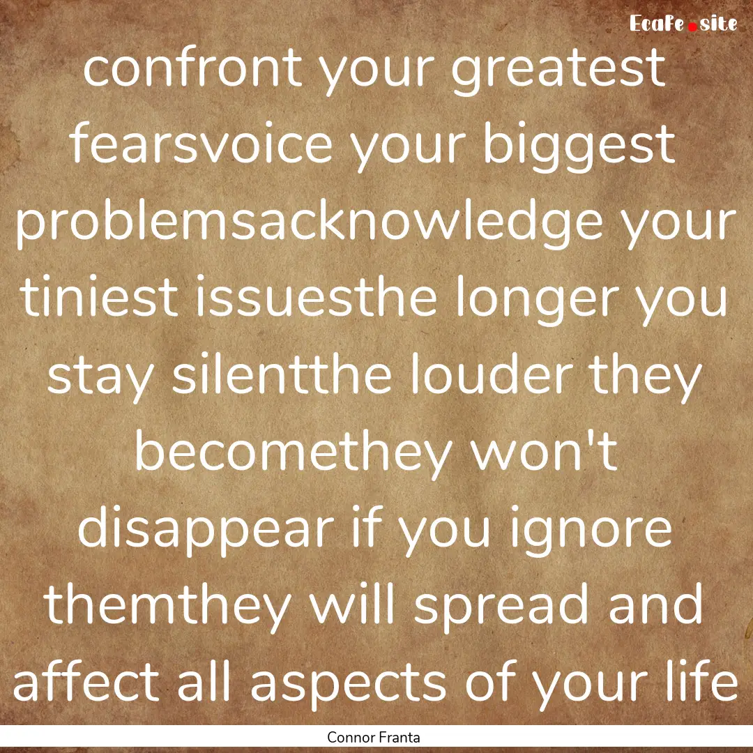 confront your greatest fearsvoice your biggest.... : Quote by Connor Franta