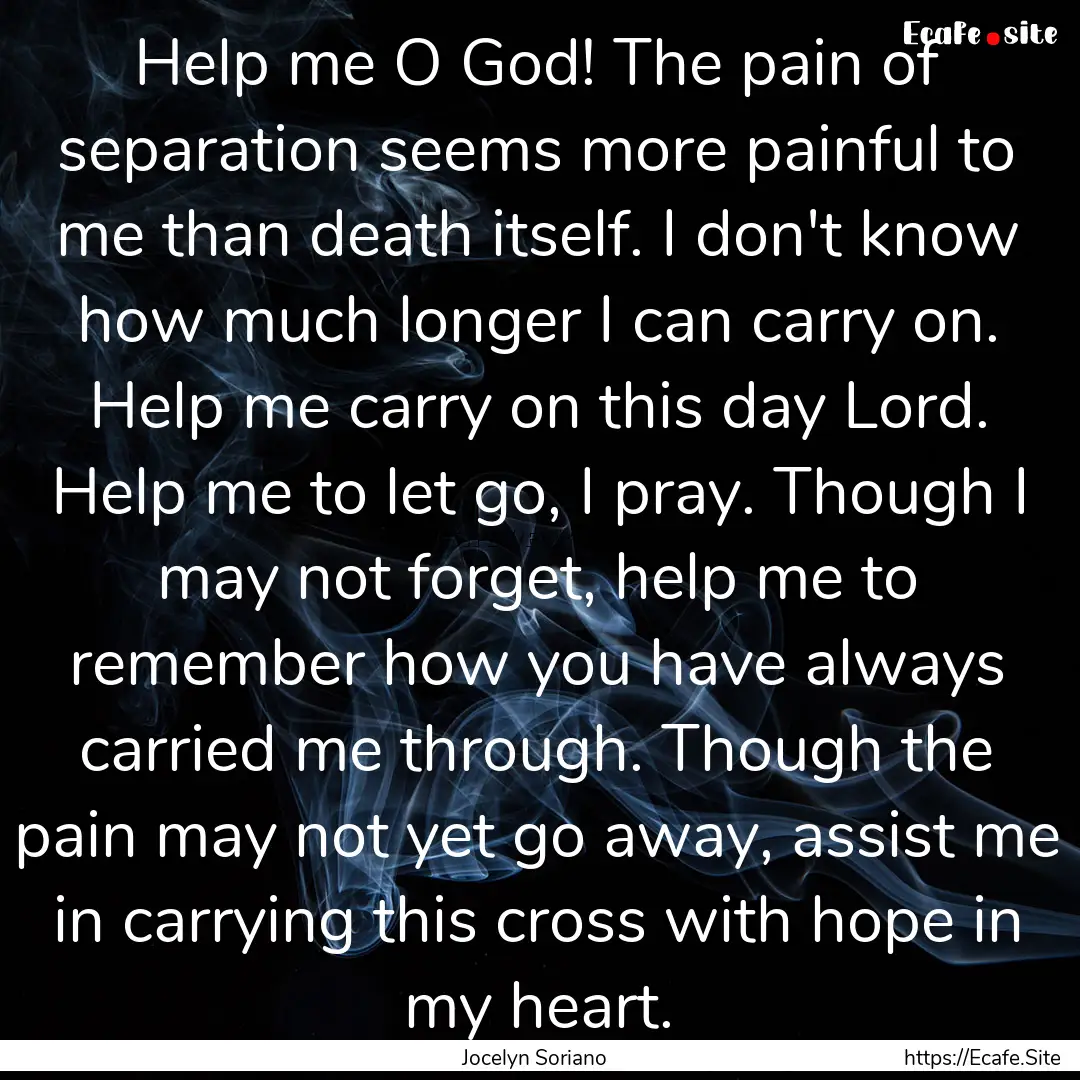 Help me O God! The pain of separation seems.... : Quote by Jocelyn Soriano