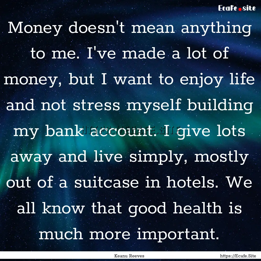 Money doesn't mean anything to me. I've made.... : Quote by Keanu Reeves