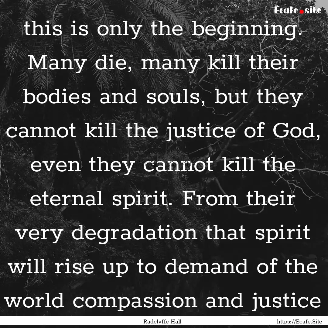 this is only the beginning. Many die, many.... : Quote by Radclyffe Hall