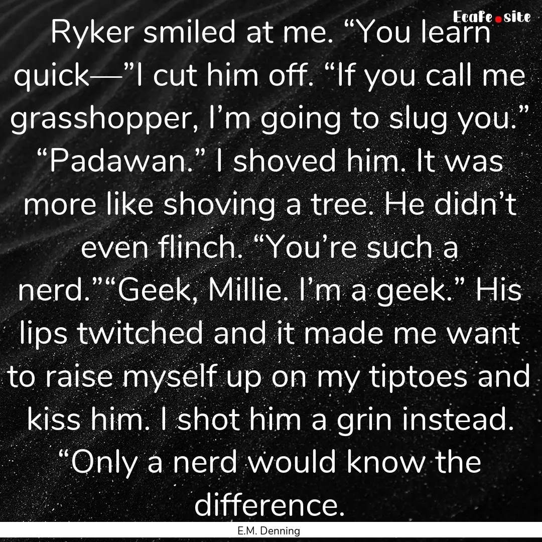 Ryker smiled at me. “You learn quick—”I.... : Quote by E.M. Denning