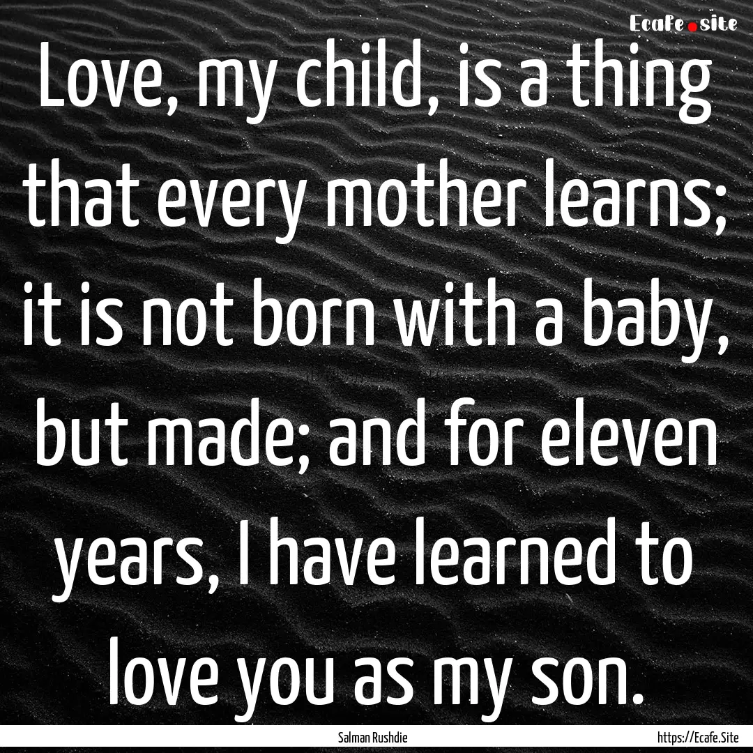 Love, my child, is a thing that every mother.... : Quote by Salman Rushdie