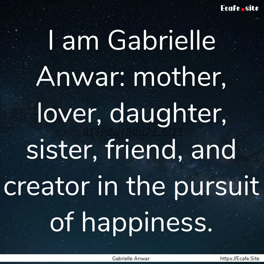 I am Gabrielle Anwar: mother, lover, daughter,.... : Quote by Gabrielle Anwar