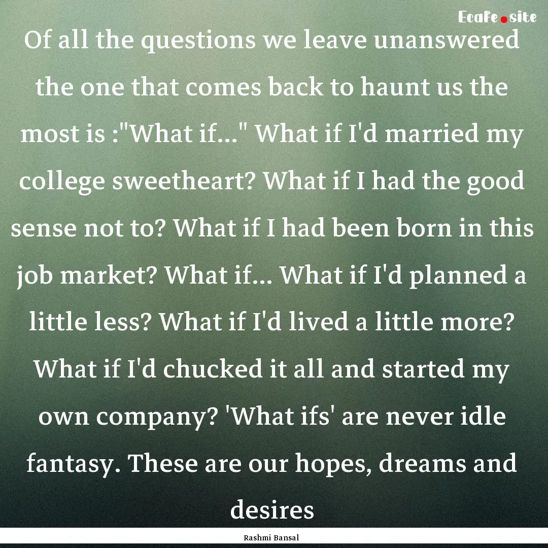 Of all the questions we leave unanswered.... : Quote by Rashmi Bansal