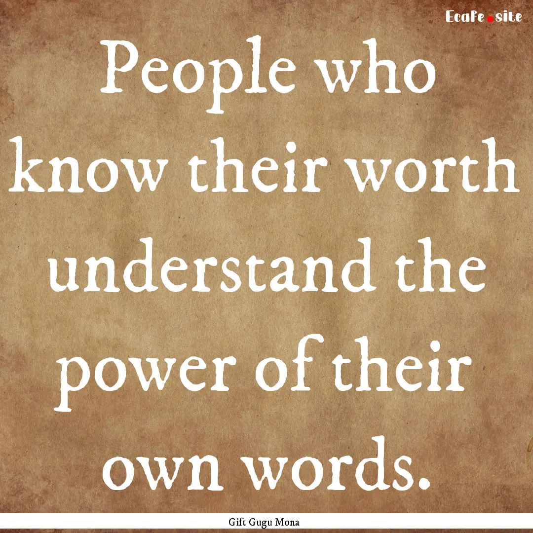 People who know their worth understand the.... : Quote by Gift Gugu Mona