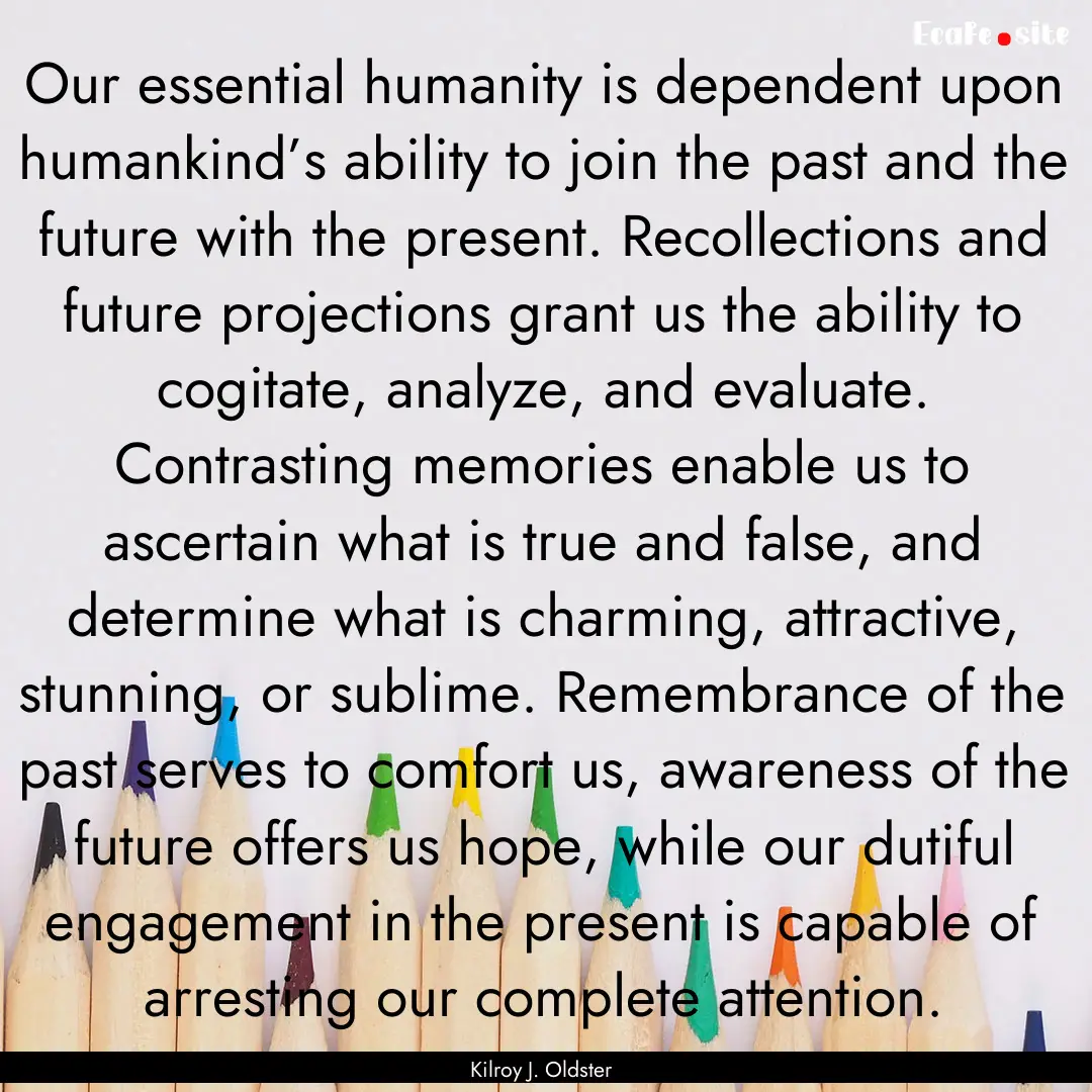 Our essential humanity is dependent upon.... : Quote by Kilroy J. Oldster