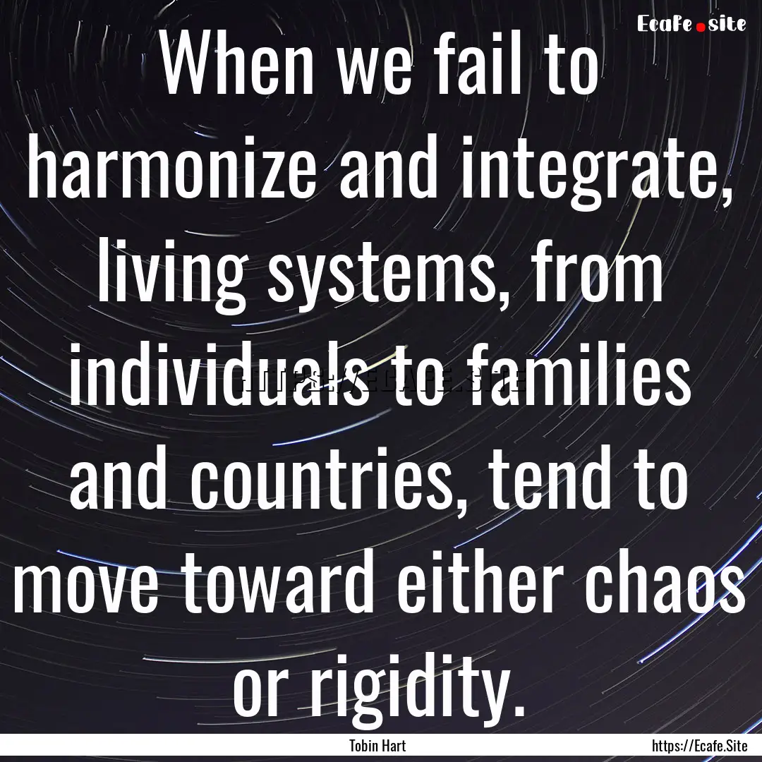 When we fail to harmonize and integrate,.... : Quote by Tobin Hart