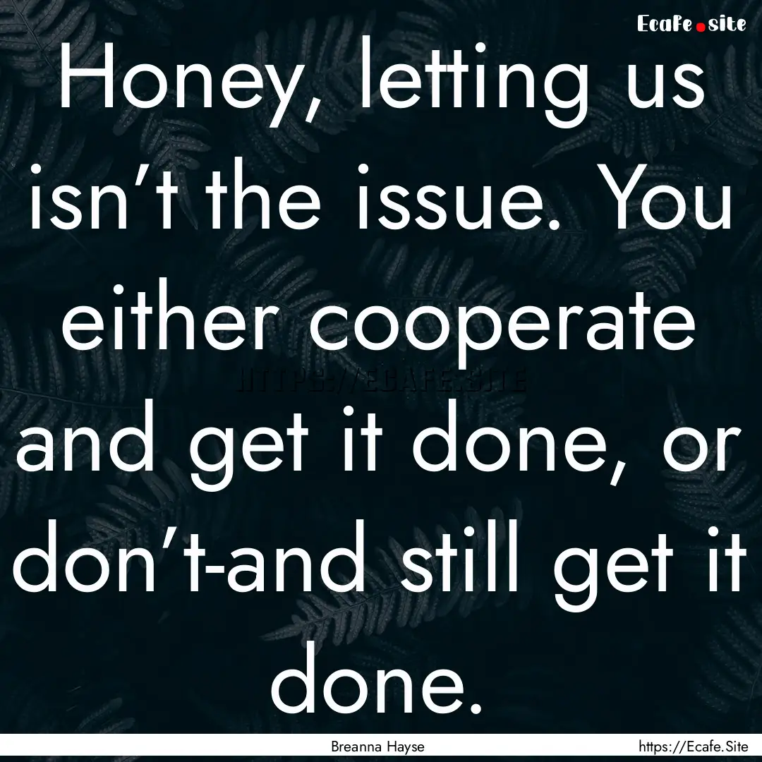 Honey, letting us isn’t the issue. You.... : Quote by Breanna Hayse