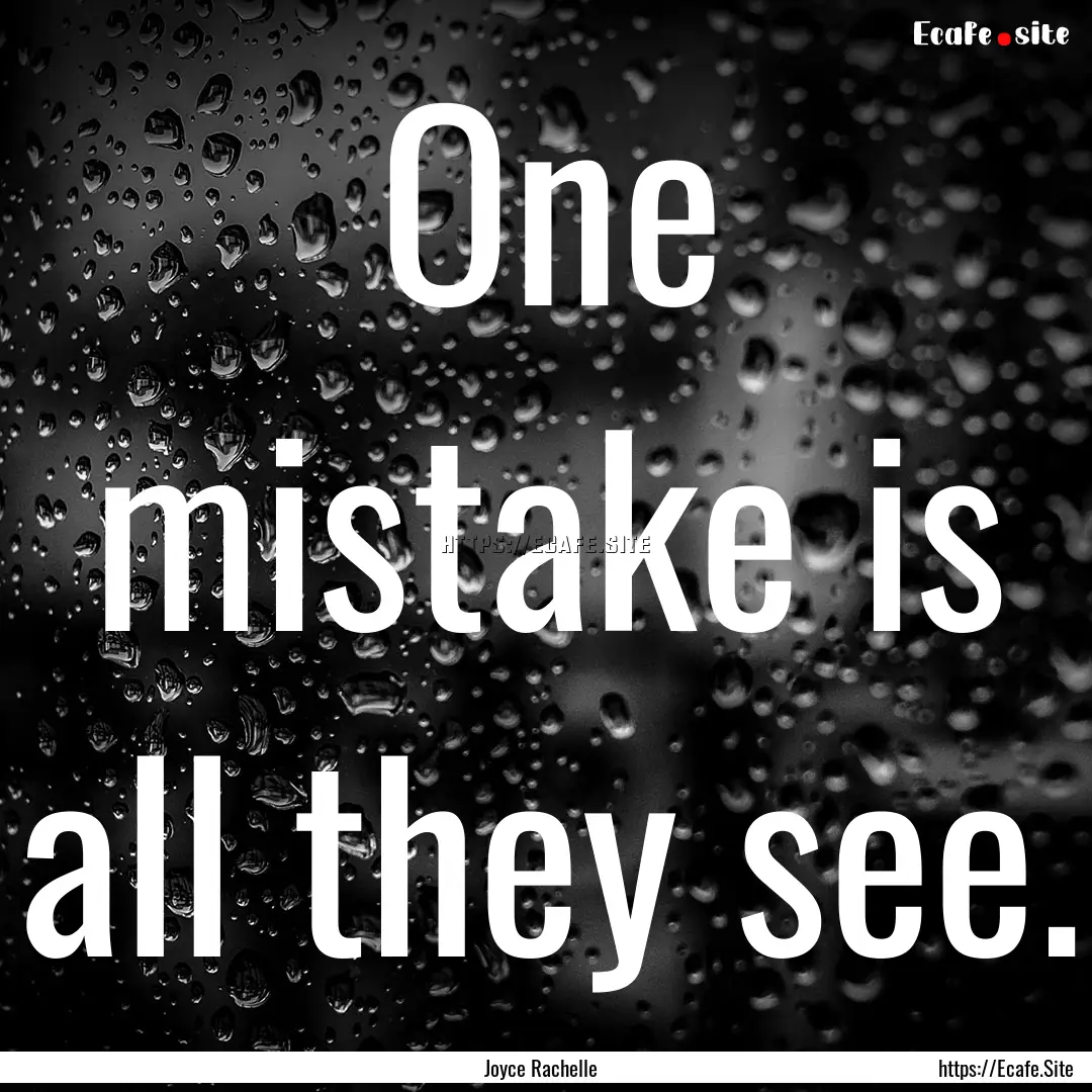 One mistake is all they see. : Quote by Joyce Rachelle