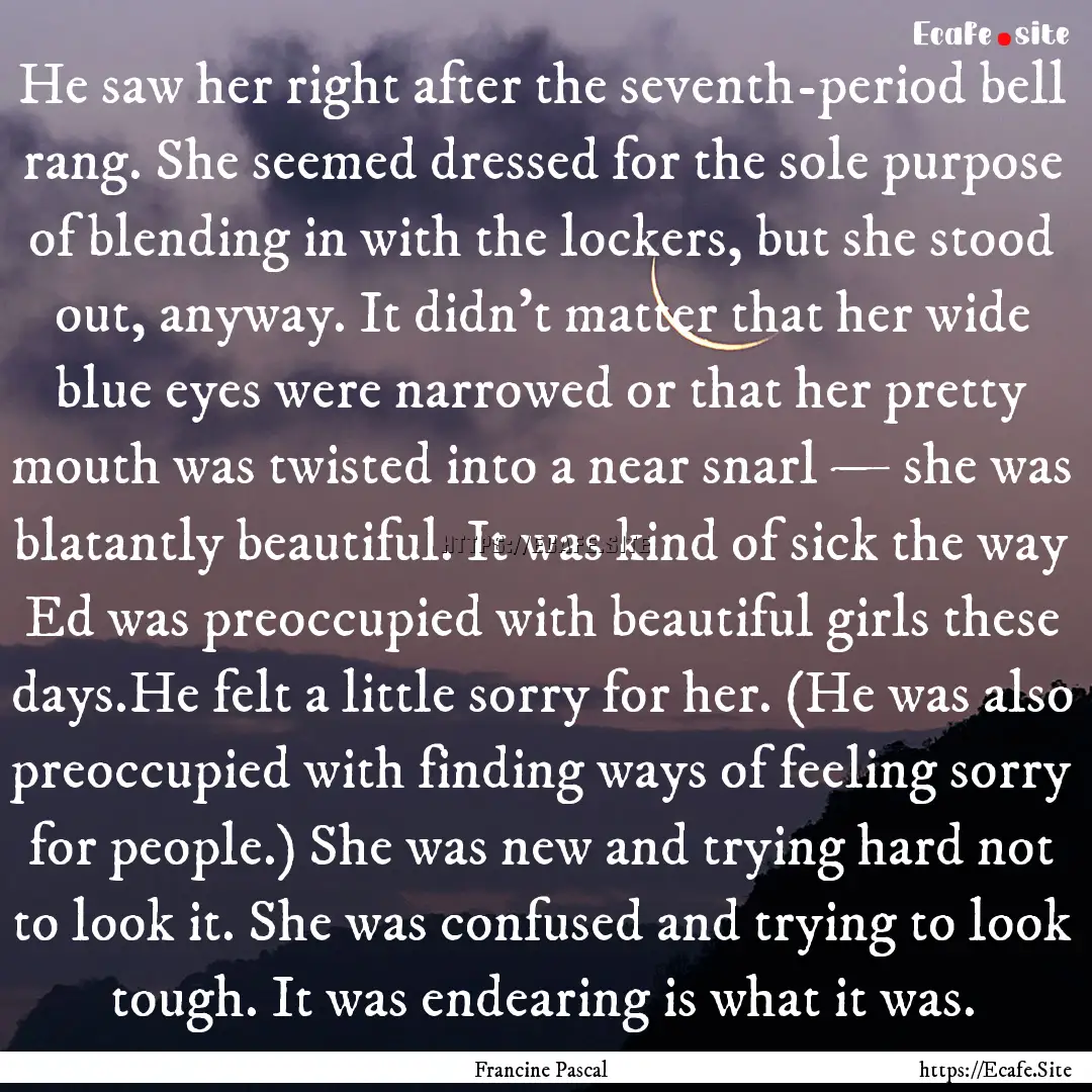 He saw her right after the seventh-period.... : Quote by Francine Pascal