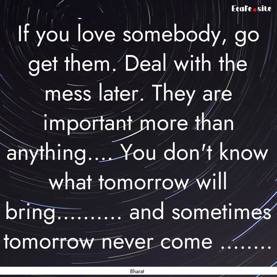 If you love somebody, go get them. Deal with.... : Quote by Bharat