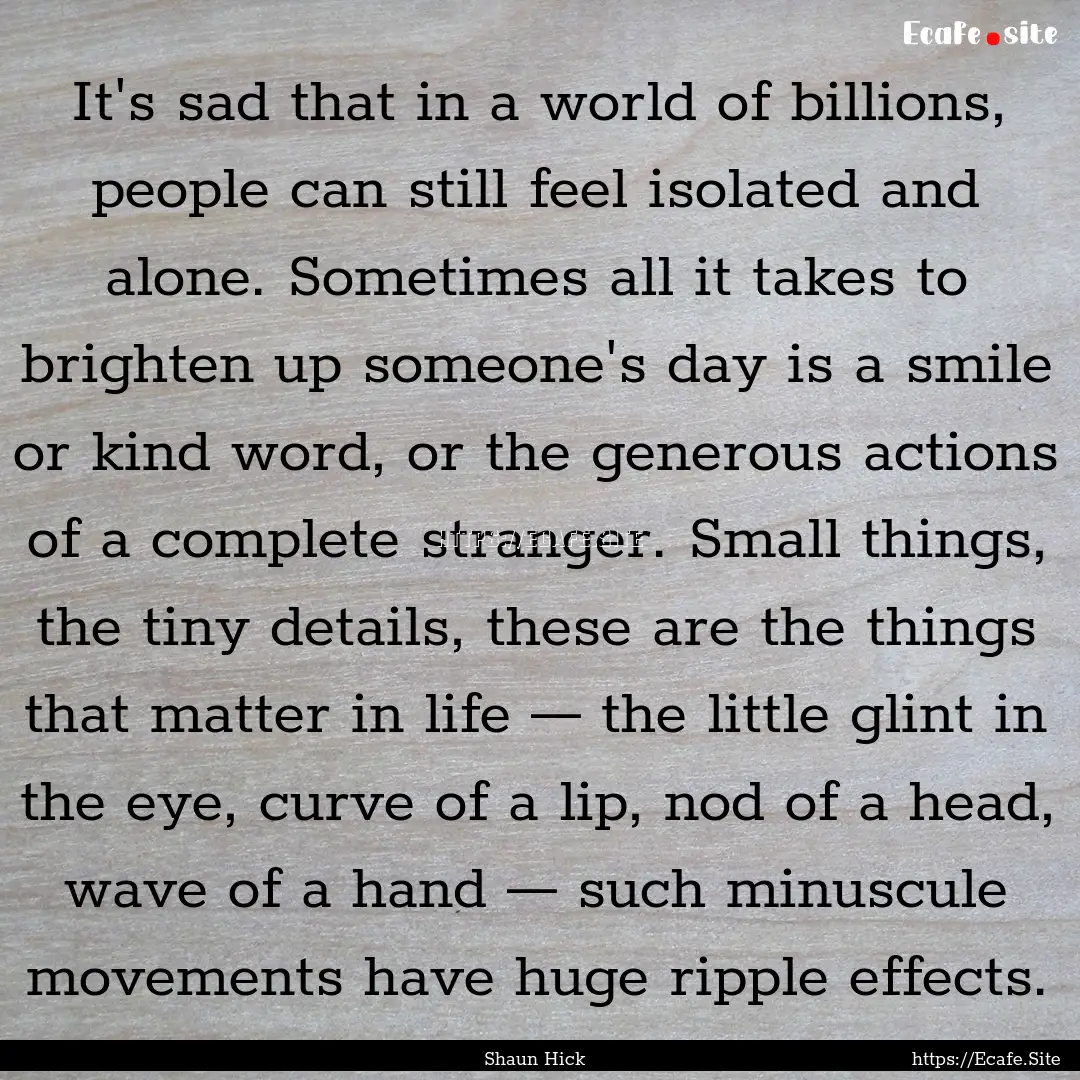 It's sad that in a world of billions, people.... : Quote by Shaun Hick