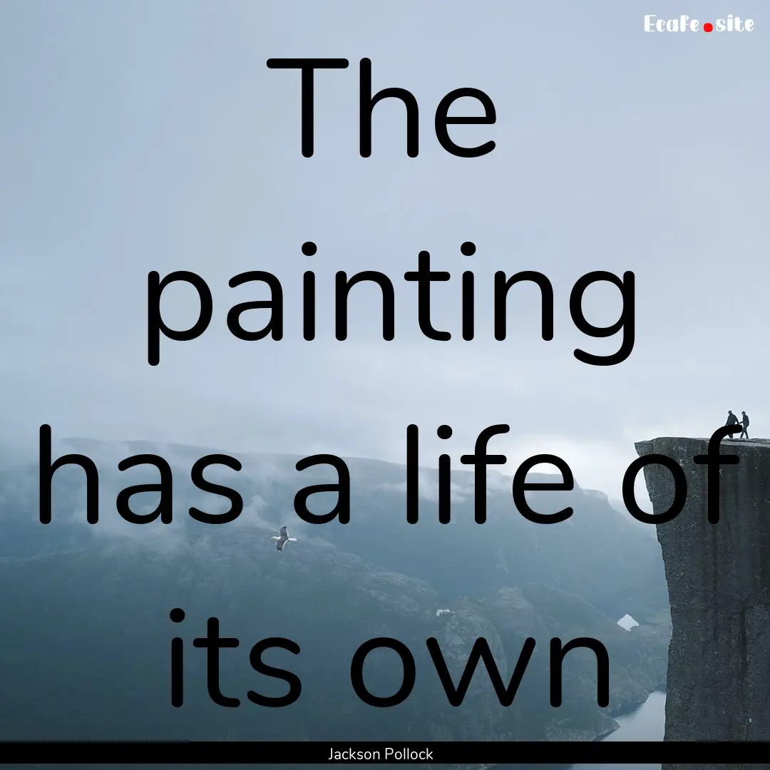 The painting has a life of its own : Quote by Jackson Pollock