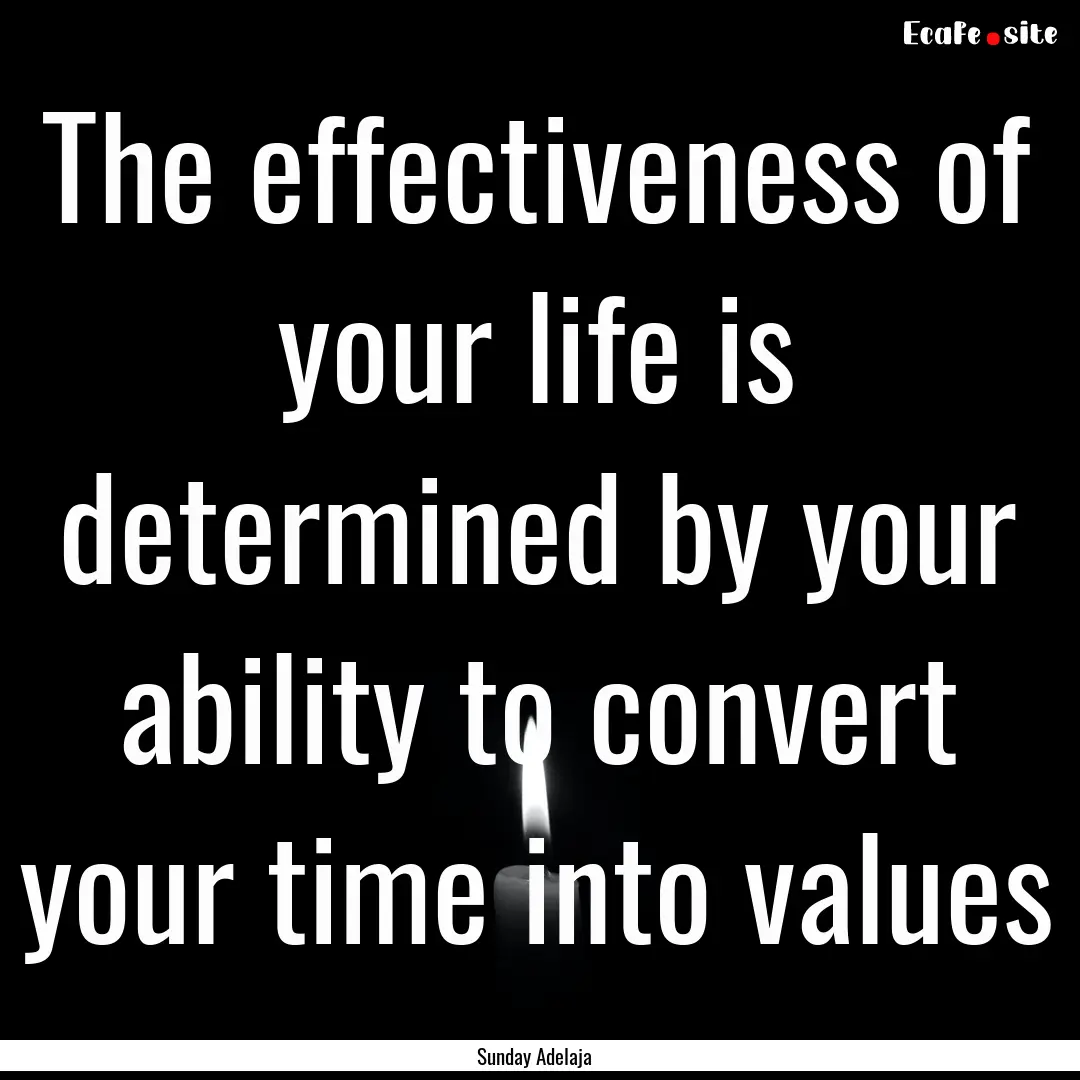 The effectiveness of your life is determined.... : Quote by Sunday Adelaja