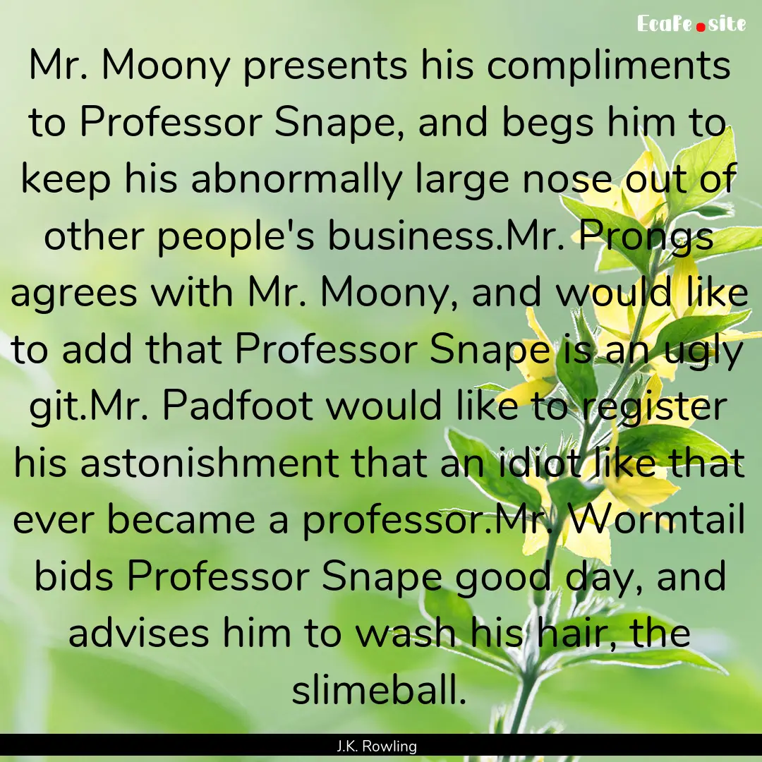 Mr. Moony presents his compliments to Professor.... : Quote by J.K. Rowling