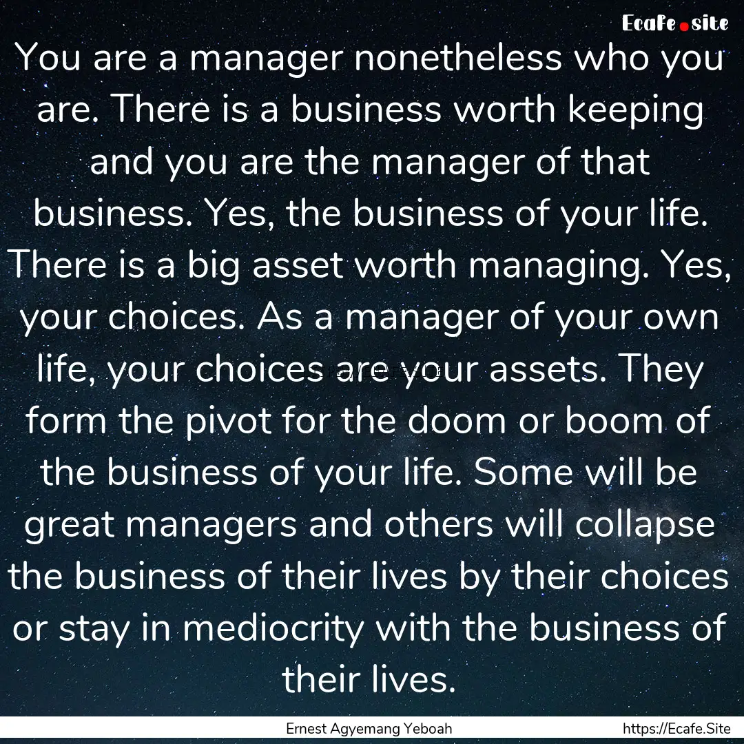 You are a manager nonetheless who you are..... : Quote by Ernest Agyemang Yeboah