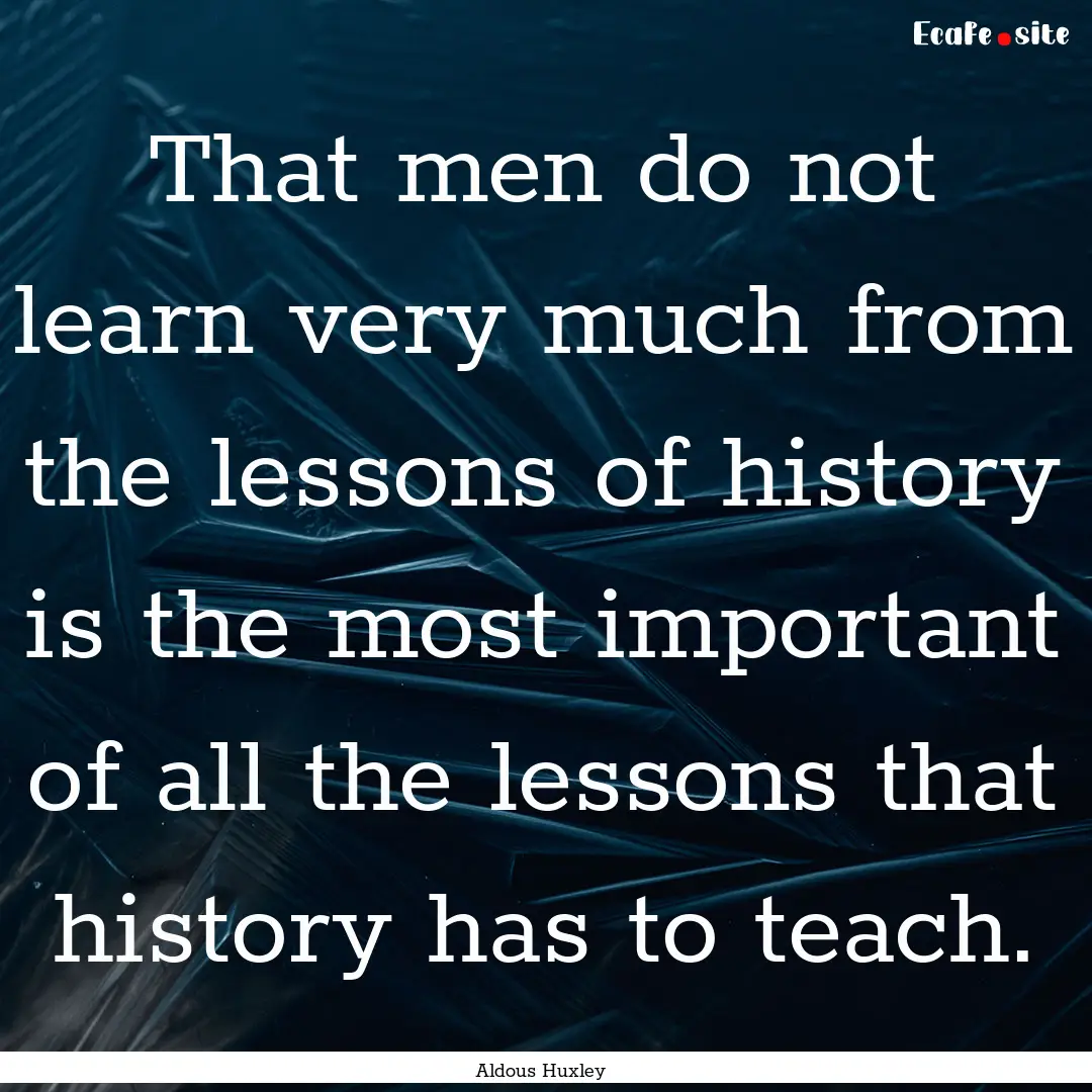 That men do not learn very much from the.... : Quote by Aldous Huxley