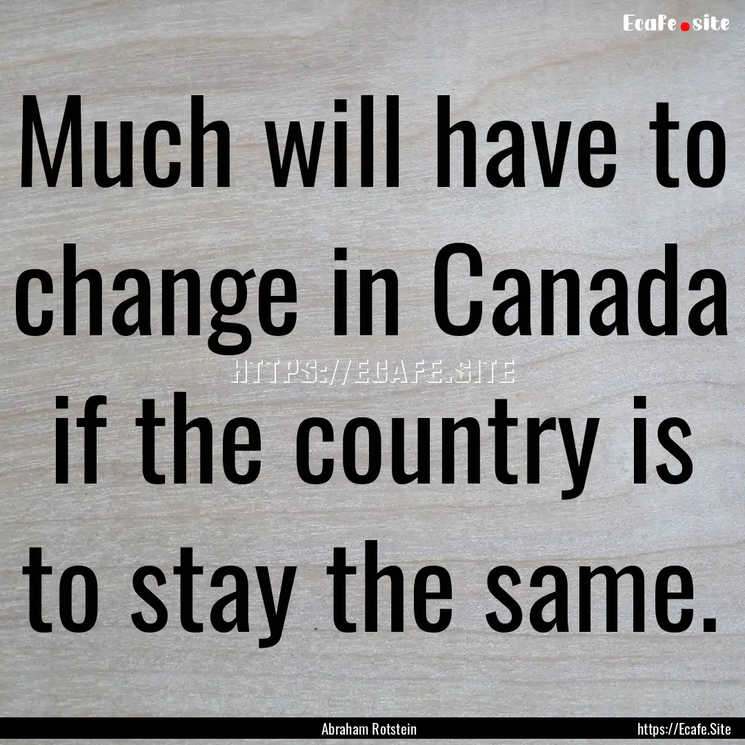 Much will have to change in Canada if the.... : Quote by Abraham Rotstein