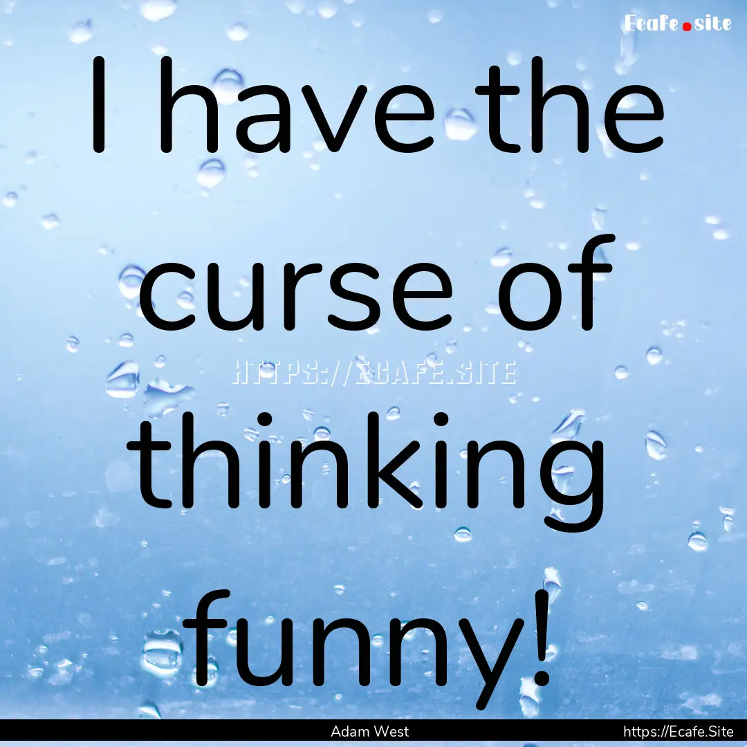 I have the curse of thinking funny! : Quote by Adam West