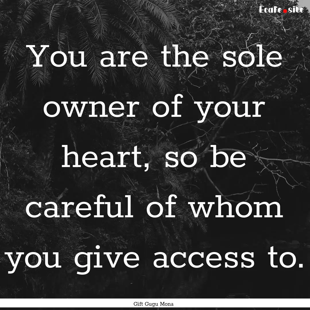 You are the sole owner of your heart, so.... : Quote by Gift Gugu Mona