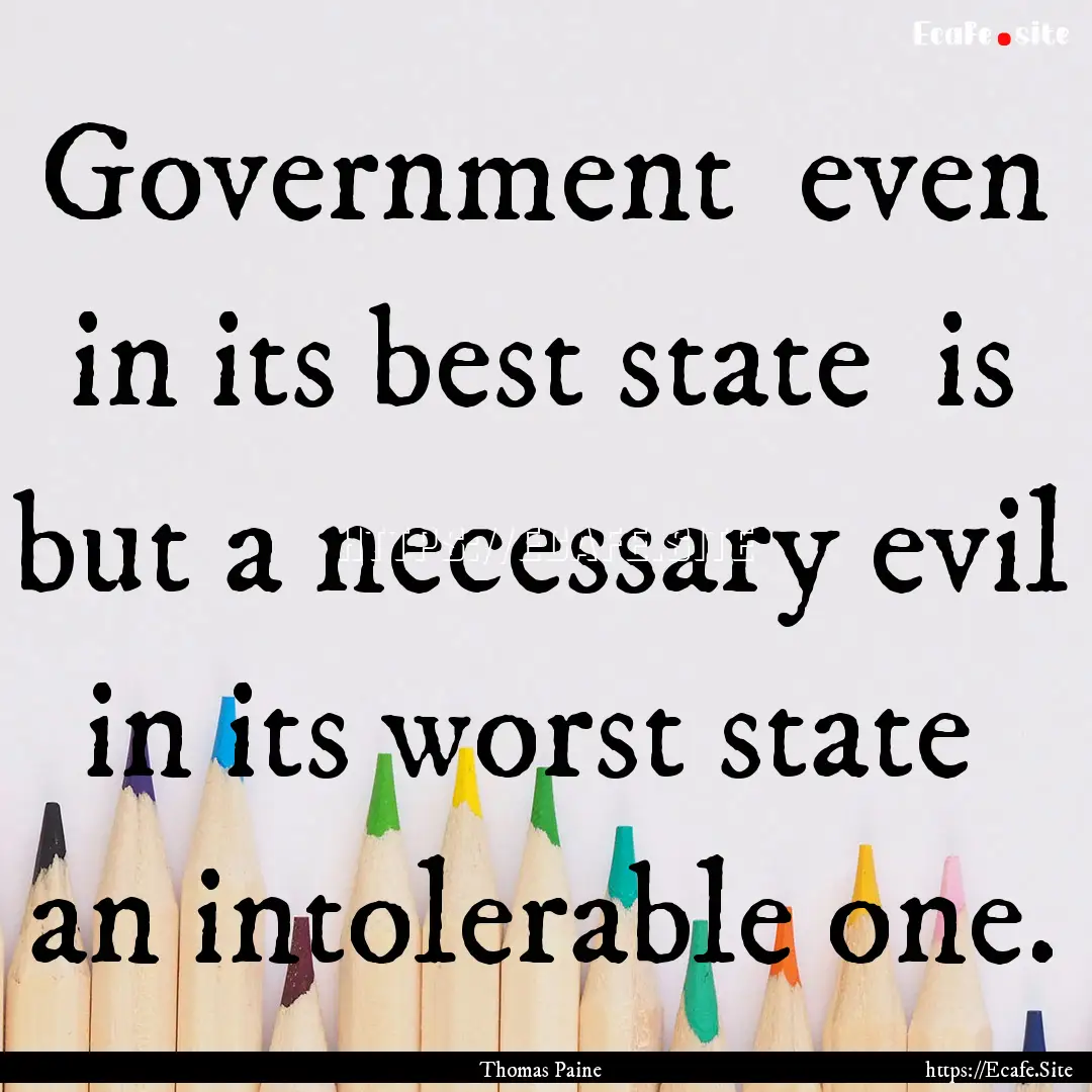 Government even in its best state is but.... : Quote by Thomas Paine