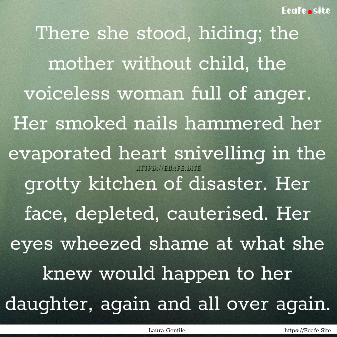 There she stood, hiding; the mother without.... : Quote by Laura Gentile