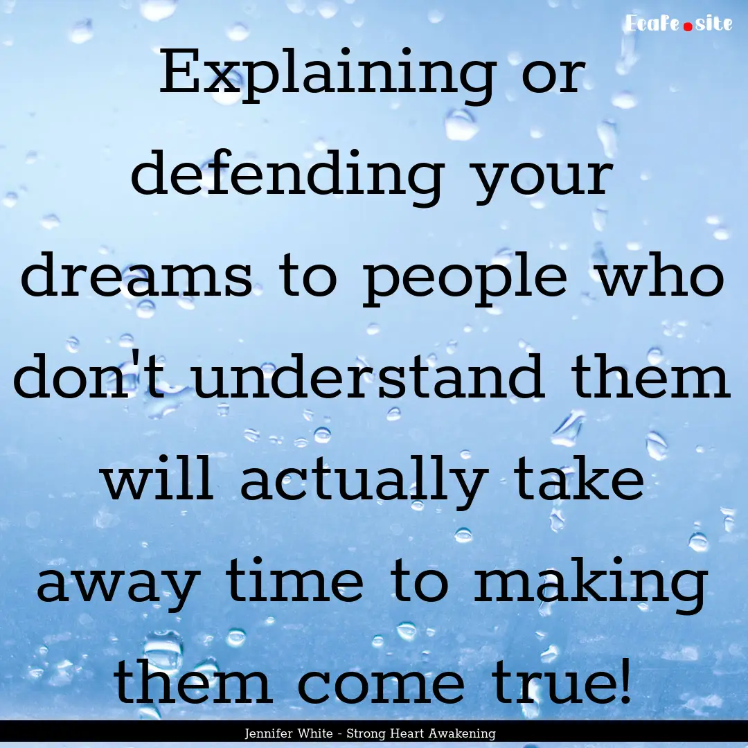 Explaining or defending your dreams to people.... : Quote by Jennifer White - Strong Heart Awakening