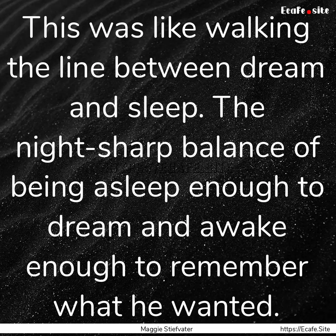 This was like walking the line between dream.... : Quote by Maggie Stiefvater