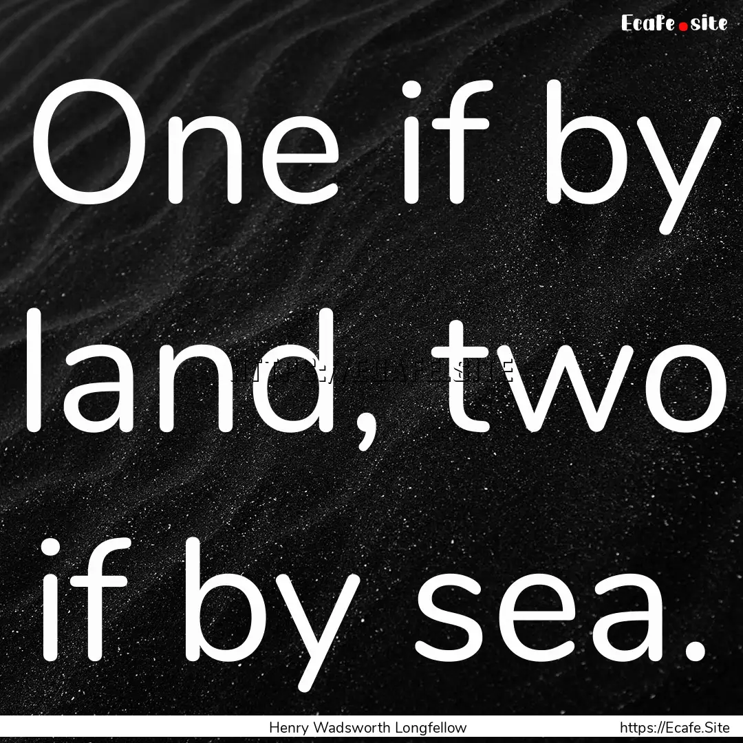 One if by land, two if by sea. : Quote by Henry Wadsworth Longfellow