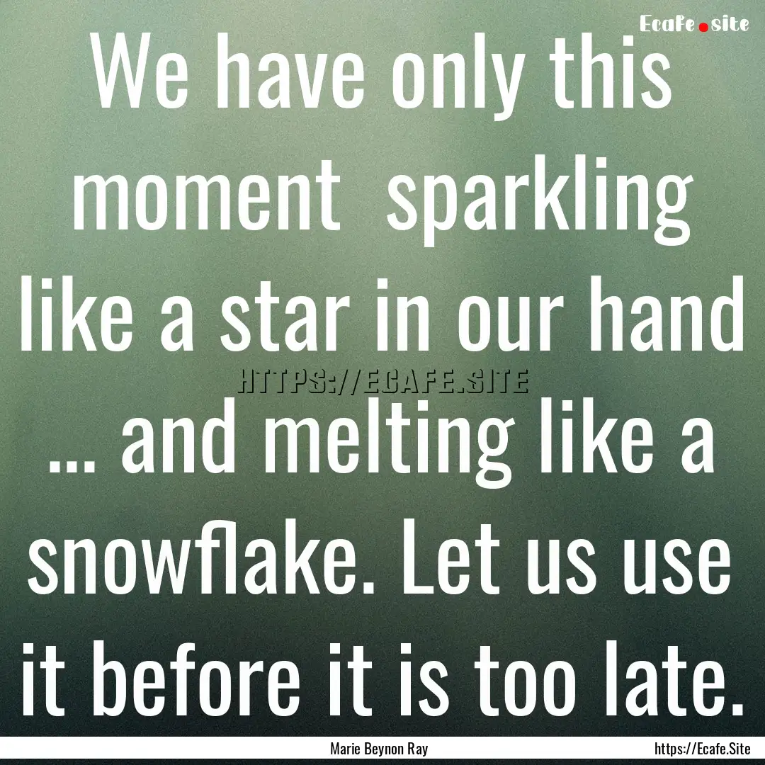 We have only this moment sparkling like.... : Quote by Marie Beynon Ray