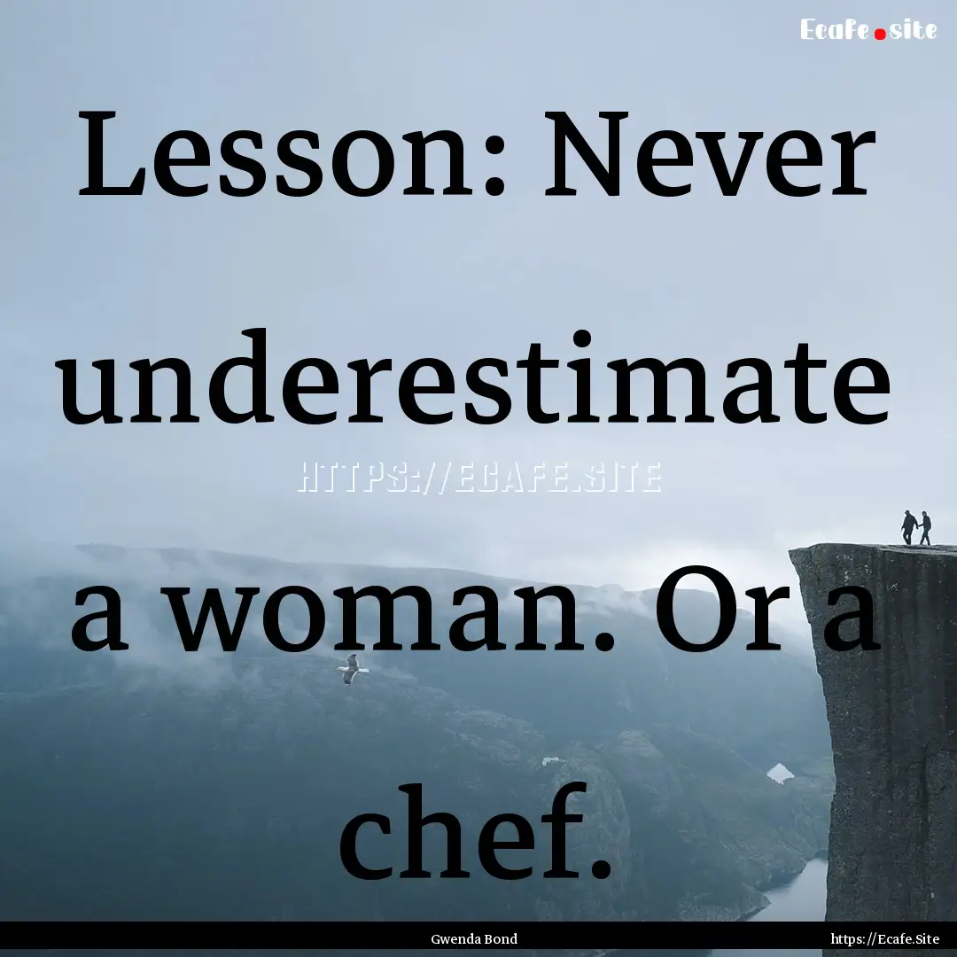 Lesson: Never underestimate a woman. Or a.... : Quote by Gwenda Bond