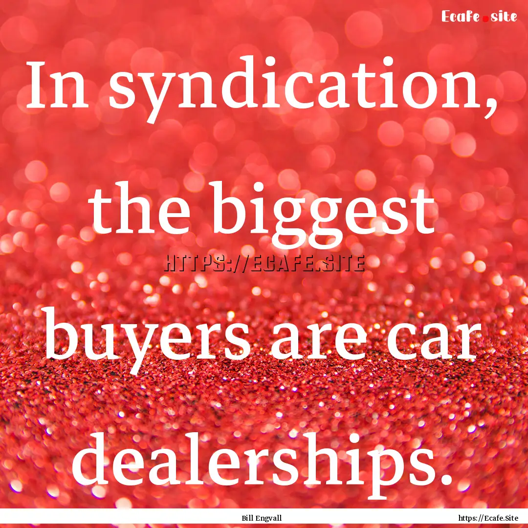 In syndication, the biggest buyers are car.... : Quote by Bill Engvall