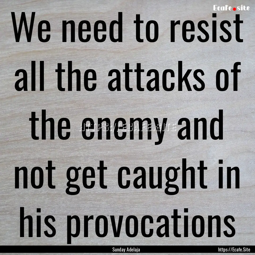 We need to resist all the attacks of the.... : Quote by Sunday Adelaja