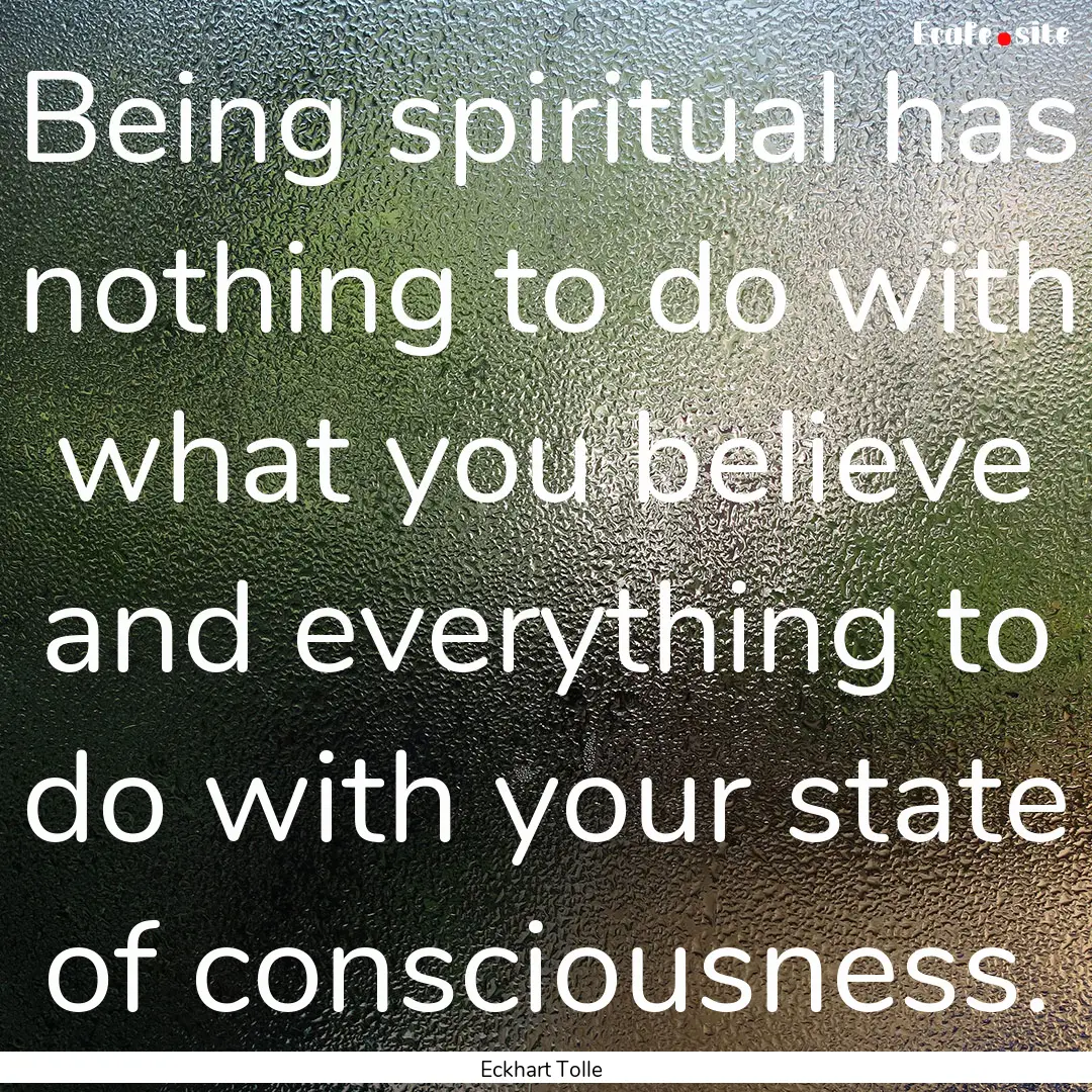 Being spiritual has nothing to do with what.... : Quote by Eckhart Tolle