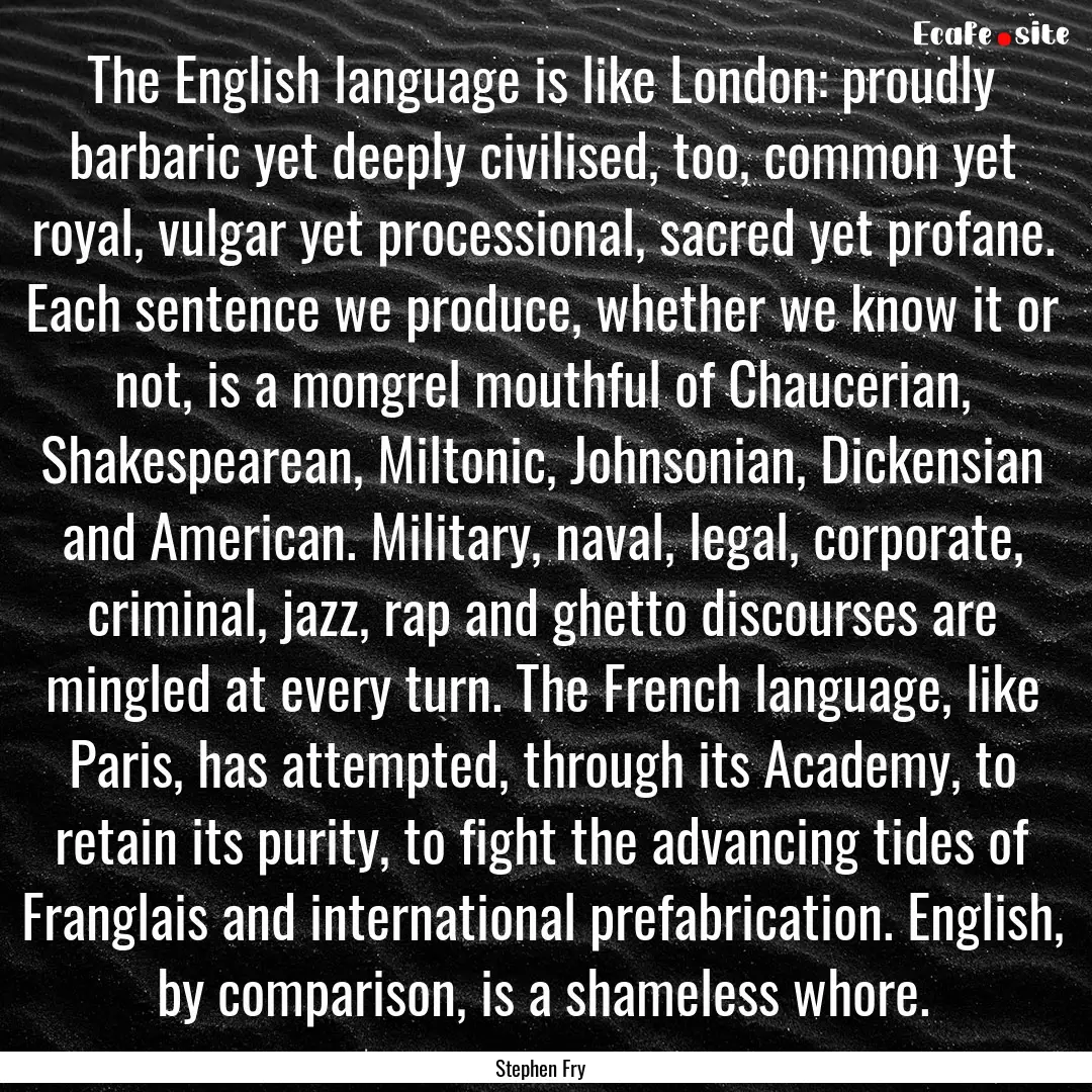 The English language is like London: proudly.... : Quote by Stephen Fry